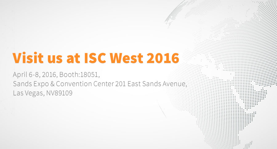 Visit us at ISC West 2016, April 6-8, 2016, Booth:18051, Sands Expo & Convention Center 201 East Sands Avenue, Las Vegas, NV89109